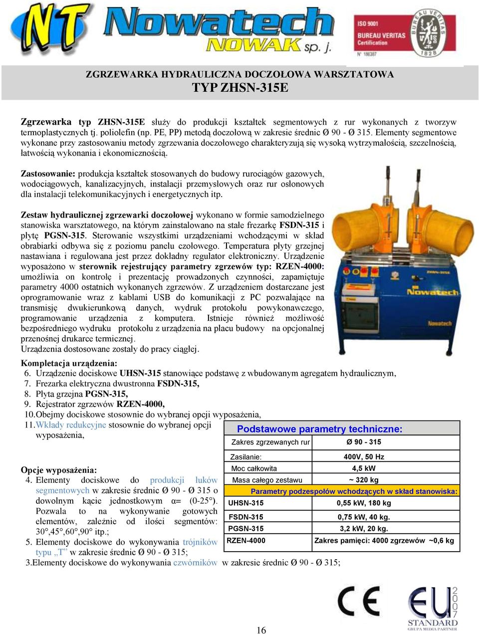 Elementy segmentowe wykonane przy zastosowaniu metody zgrzewania doczołowego charakteryzują się wysoką wytrzymałością, szczelnością, łatwością wykonania i ekonomicznością.