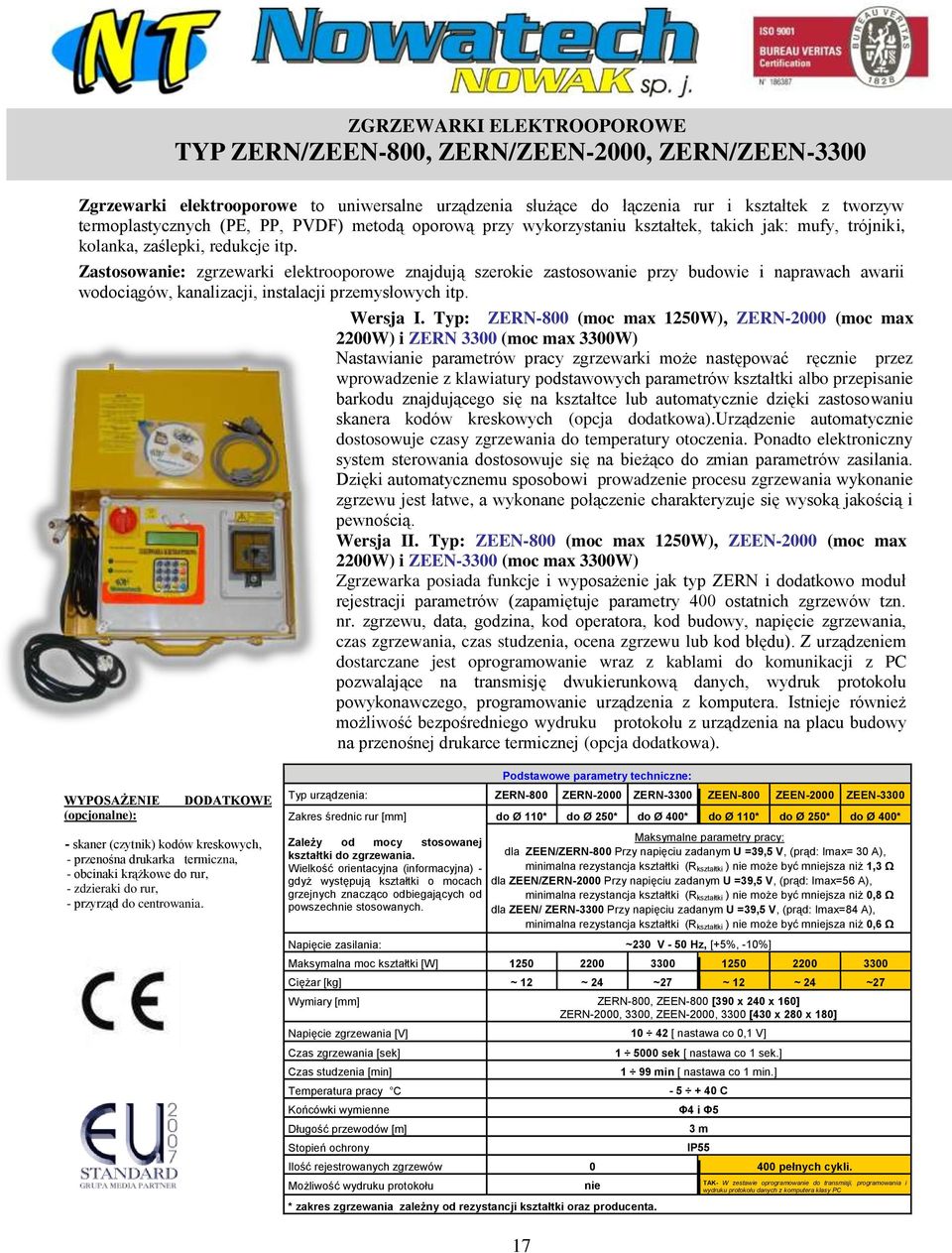 Zastosowanie: zgrzewarki elektrooporowe znajdują szerokie zastosowanie przy budowie i naprawach awarii wodociągów, kanalizacji, instalacji przemysłowych itp. Wersja I.