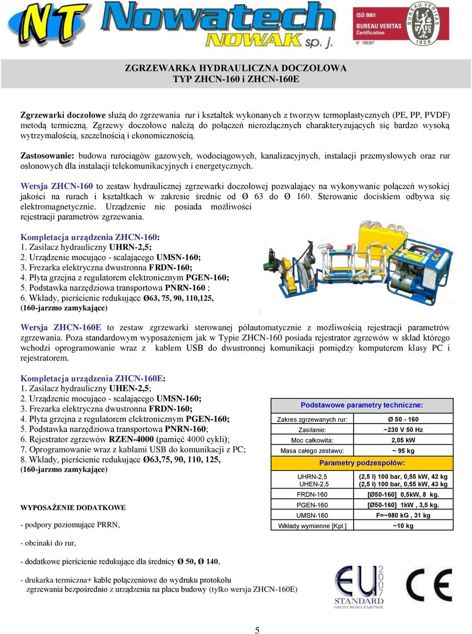 Zastosowanie: budowa rurociągów gazowych, wodociągowych, kanalizacyjnych, instalacji przemysłowych oraz rur osłonowych dla instalacji telekomunikacyjnych i energetycznych.