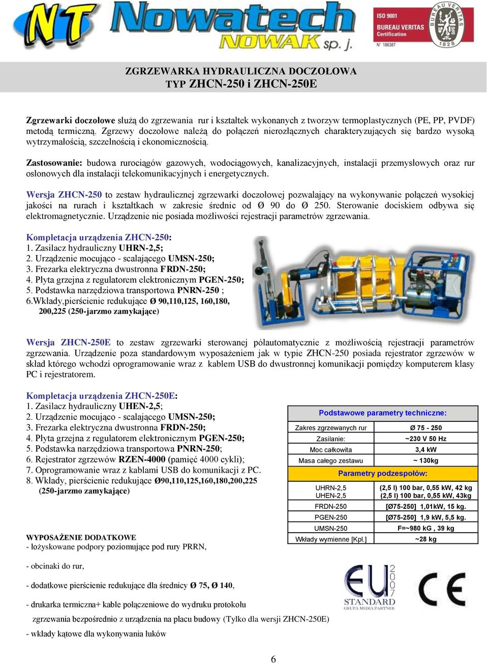 Zastosowanie: budowa rurociągów gazowych, wodociągowych, kanalizacyjnych, instalacji przemysłowych oraz rur osłonowych dla instalacji telekomunikacyjnych i energetycznych.