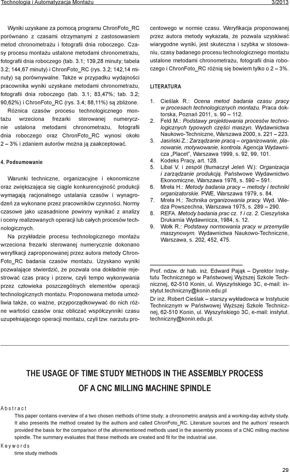 Także w przypadku wydajności pracownika wyniki uzyskane metodami chronometrażu, fotografii dnia roboczego (tab. 3.1; 83,47%; tab. 3.2; 90,62%) i ChronFoto_RC (rys. 3.4; 88,11%) są zbliżone.