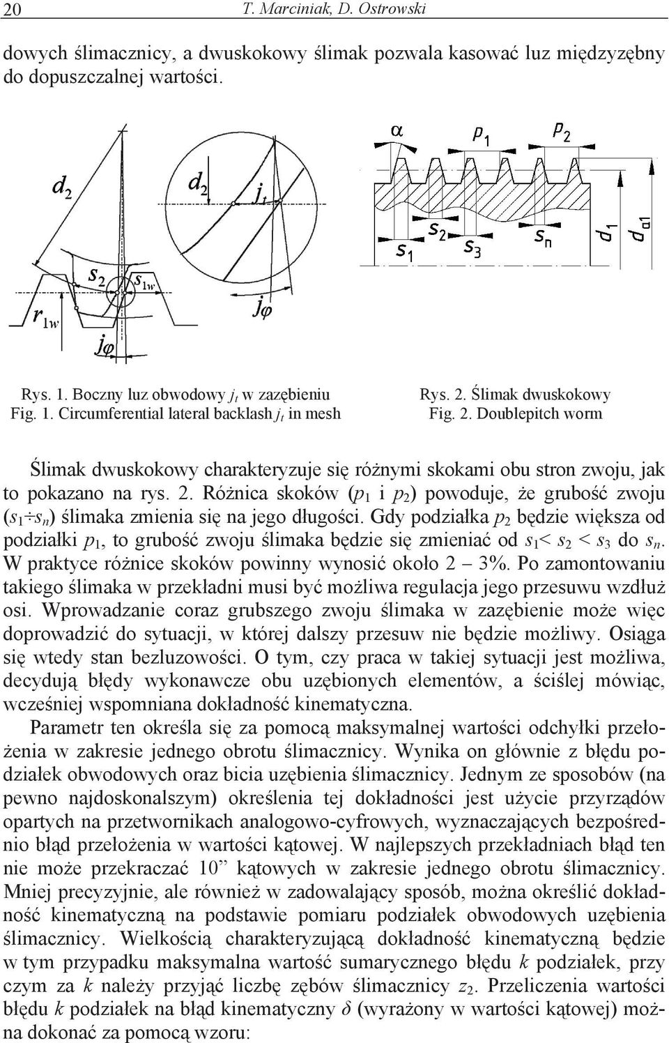 Gdy podzia ka p 2 b dzie wi ksza od podzia ki p 1, to grubo zwoju limaka b dzie si zmienia od s 1 < s 2 < s 3 do s n. W praktyce ró nice skoków powinny wynosi oko o 2 3%.