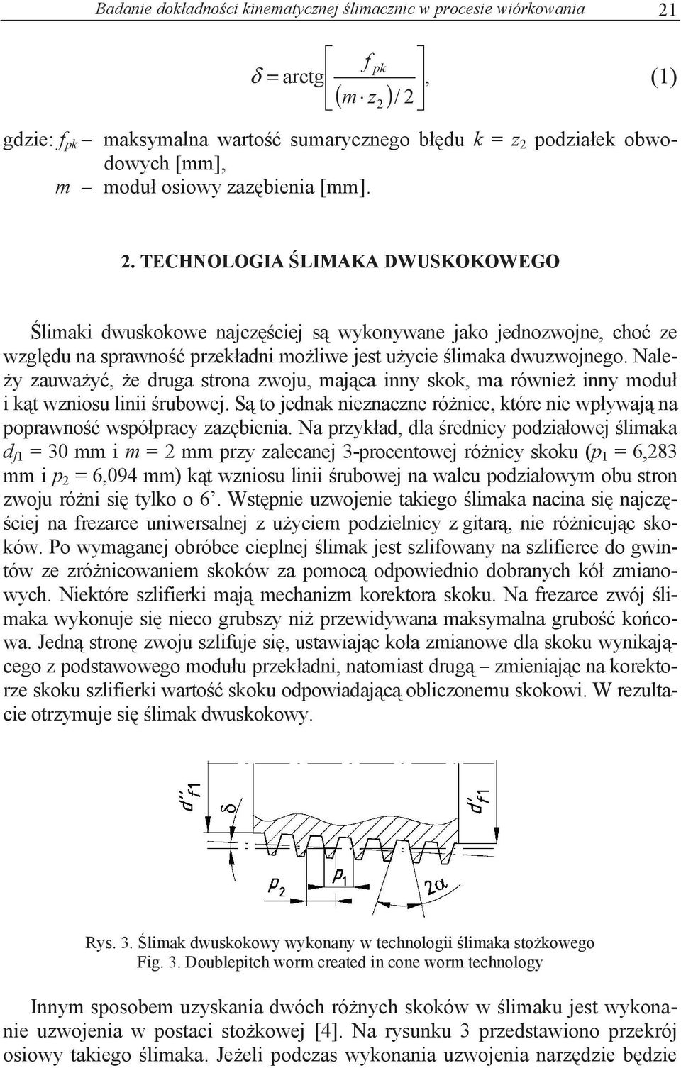 Nale- y zauwa y, e druga strona zwoju, maj ca inny skok, ma równie inny modu i k t wzniosu linii rubowej. S to jednak nieznaczne ró nice, które nie wp ywaj na poprawno wspó pracy zaz bienia.