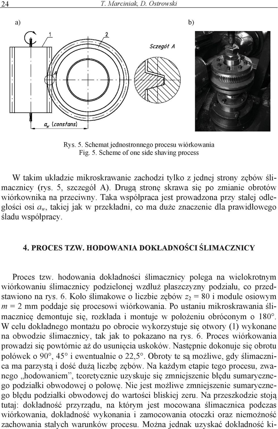 Taka wspó praca jest prowadzona przy sta ej odleg o ci osi a w, takiej jak w przek adni, co ma du e znaczenie dla prawid owego ladu wspó pracy. 4. PROCES TZW.