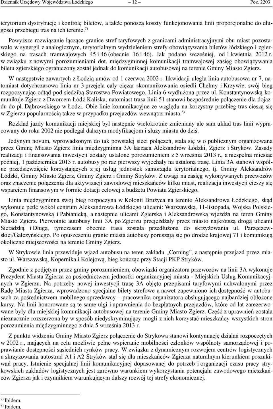 łódzkiego i zgierskiego na trasach tramwajowych 45 i 46 (obecnie 16 i 46). Jak podano wcześniej, od 1 kwietnia 2012 r. w związku z nowymi porozumieniami dot.