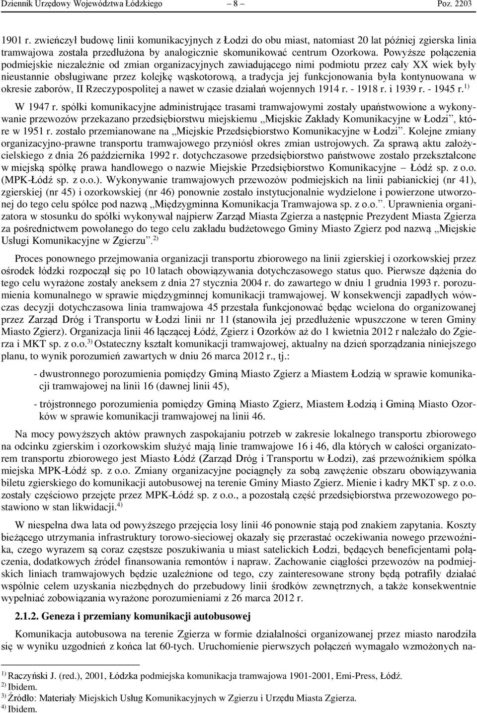 Powyższe połączenia podmiejskie niezależnie od zmian organizacyjnych zawiadującego nimi podmiotu przez cały XX wiek były nieustannie obsługiwane przez kolejkę wąskotorową, a tradycja jej