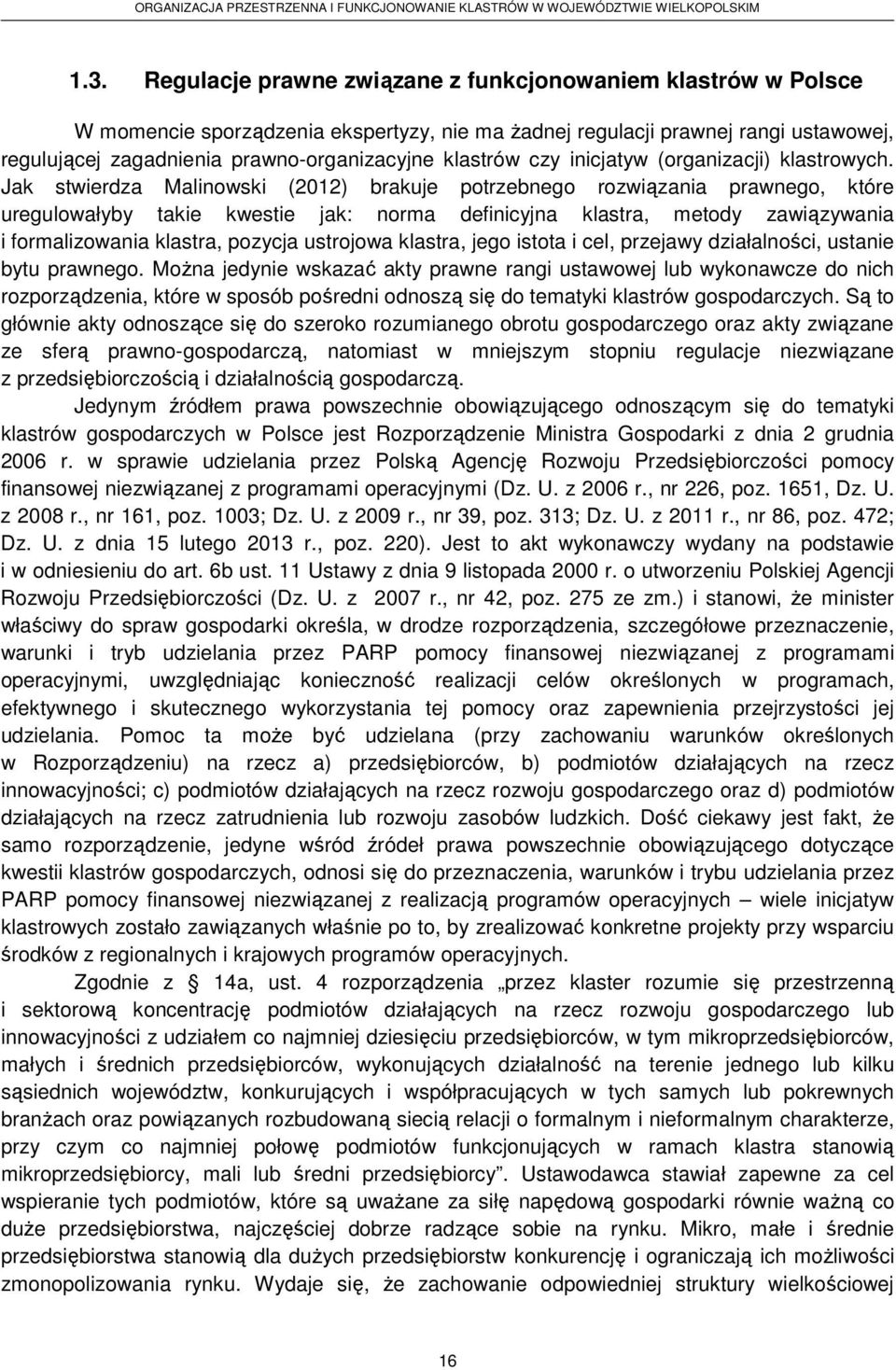 Jak stwierdza Malinowski (2012) brakuje potrzebnego rozwiązania prawnego, które uregulowałyby takie kwestie jak: norma definicyjna klastra, metody zawiązywania i formalizowania klastra, pozycja