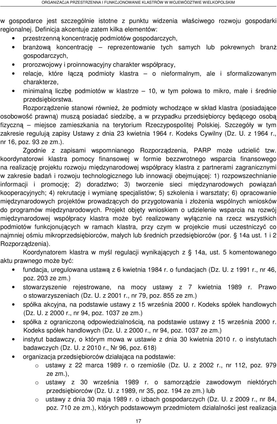 proinnowacyjny charakter współpracy, relacje, które łączą podmioty klastra o nieformalnym, ale i sformalizowanym charakterze, minimalną liczbę podmiotów w klastrze 10, w tym połowa to mikro, małe i