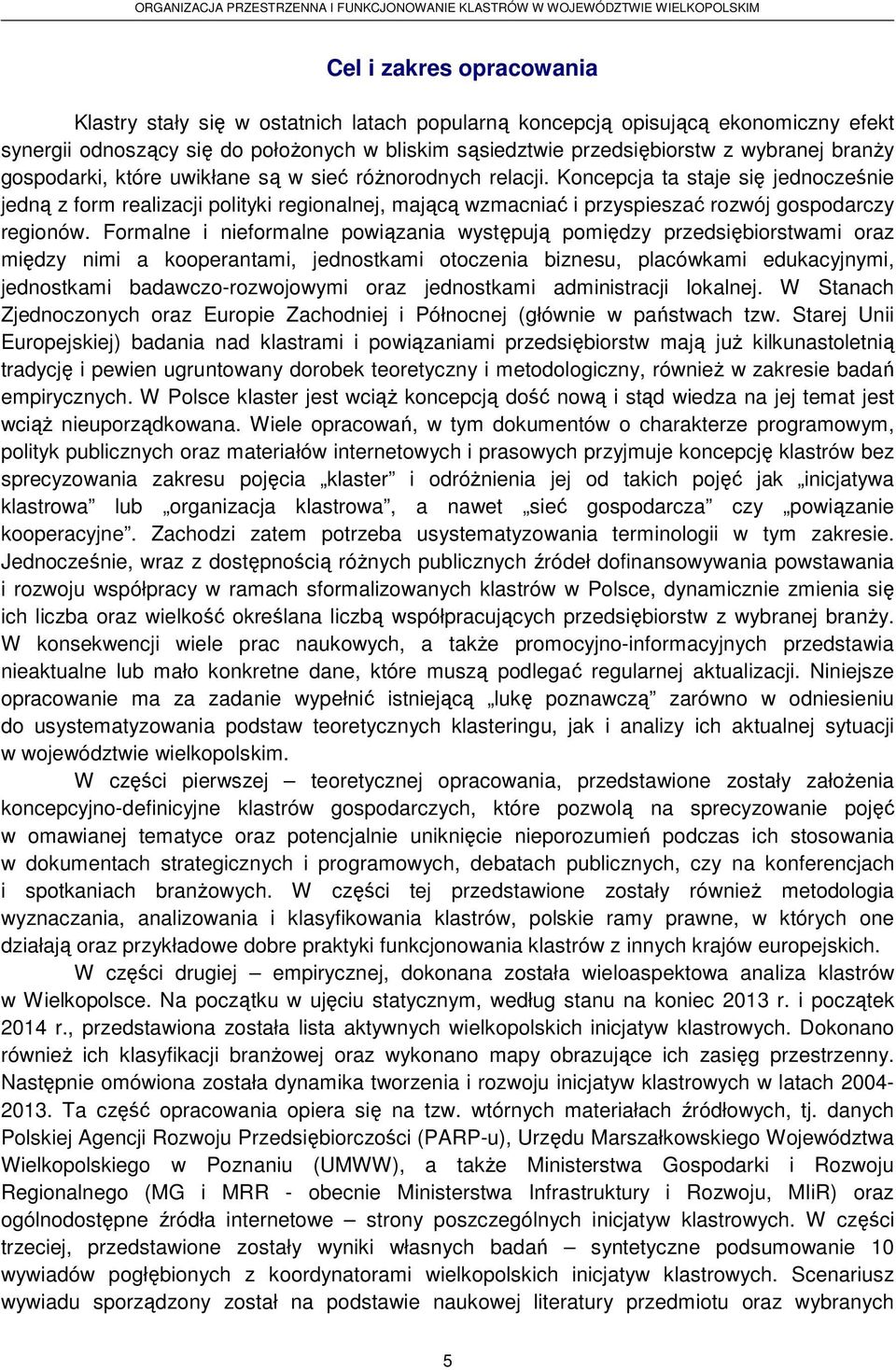 Koncepcja ta staje się jednocześnie jedną z form realizacji polityki regionalnej, mającą wzmacniać i przyspieszać rozwój gospodarczy regionów.