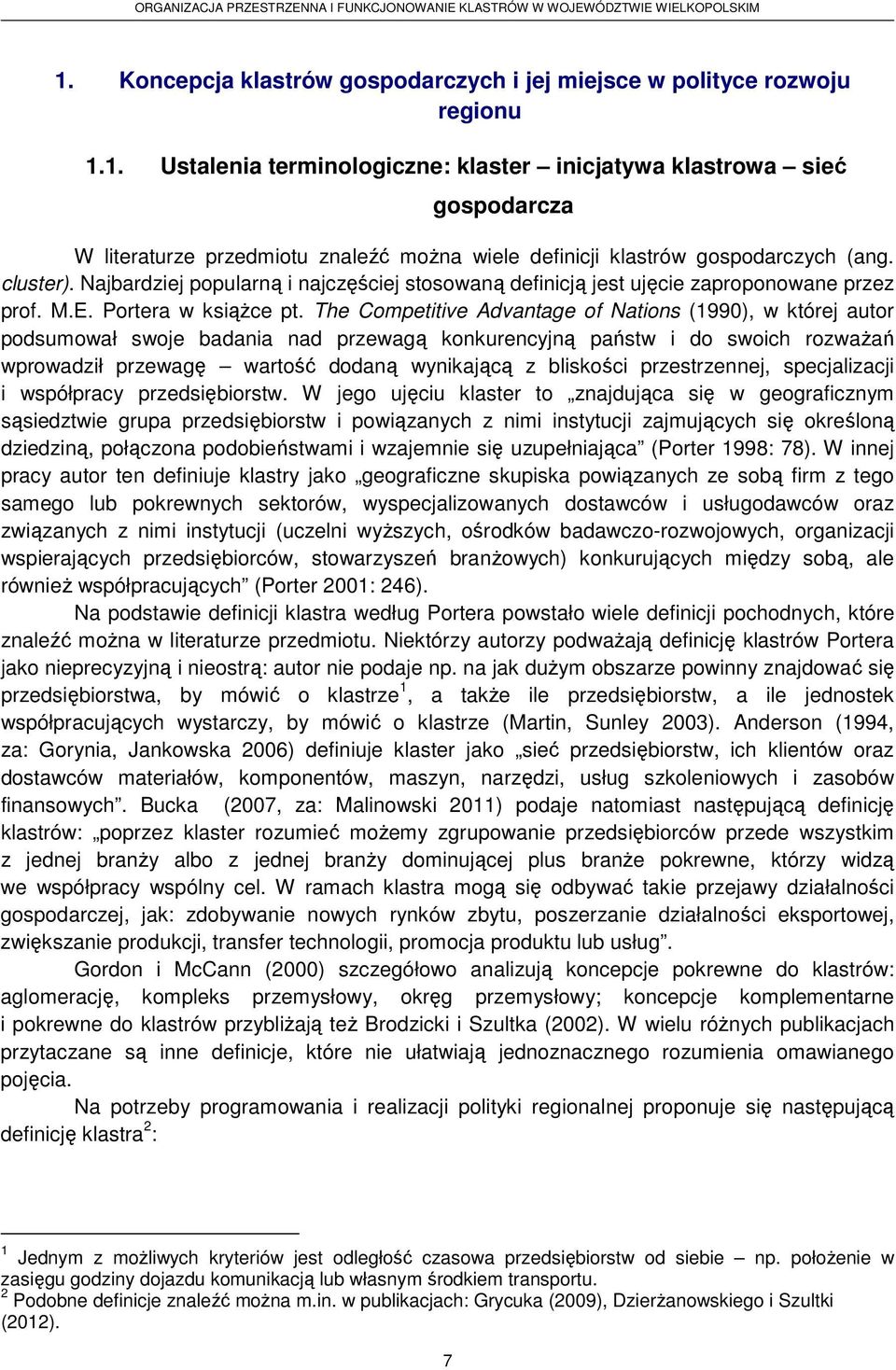 The Competitive Advantage of Nations (1990), w której autor podsumował swoje badania nad przewagą konkurencyjną państw i do swoich rozważań wprowadził przewagę wartość dodaną wynikającą z bliskości