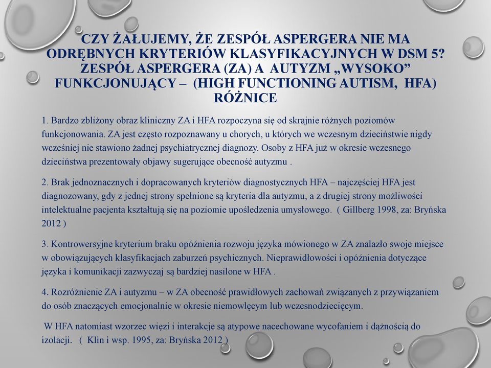 ZA jest często rozpoznawany u chorych, u których we wczesnym dzieciństwie nigdy wcześniej nie stawiono żadnej psychiatrycznej diagnozy.