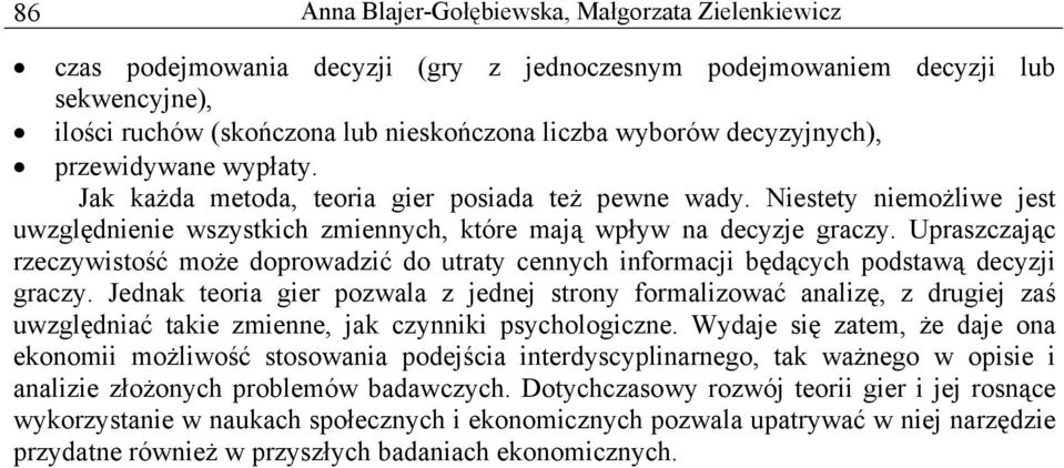 Upraszczając rzeczywistość może doprowadzić do utraty cennych informacji będących podstawą decyzji graczy.