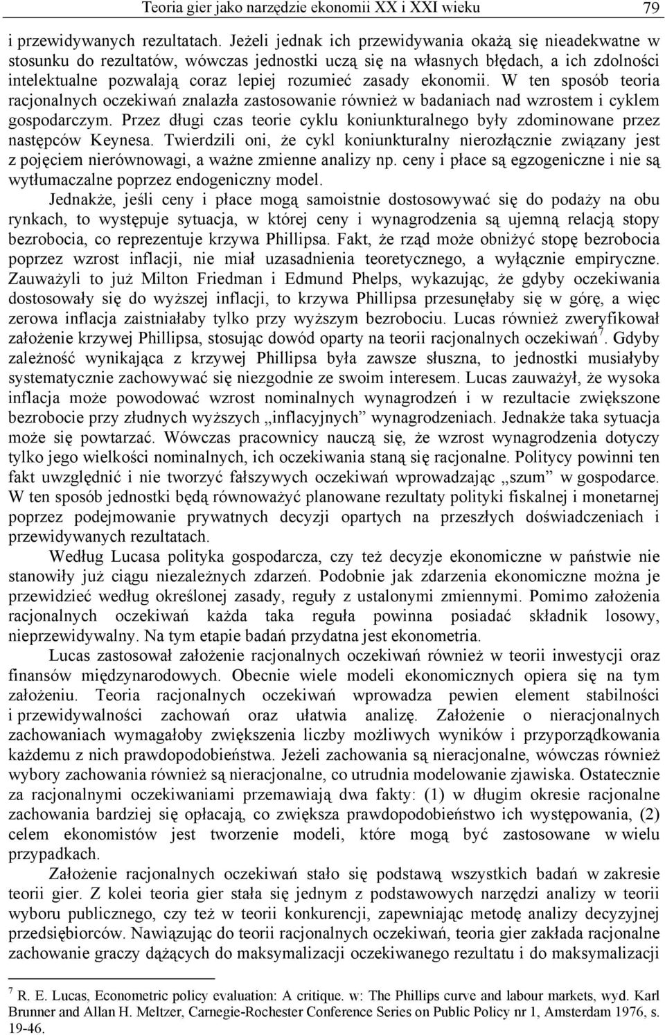 ekonomii. W ten sposób teoria racjonalnych oczekiwań znalazła zastosowanie również w badaniach nad wzrostem i cyklem gospodarczym.