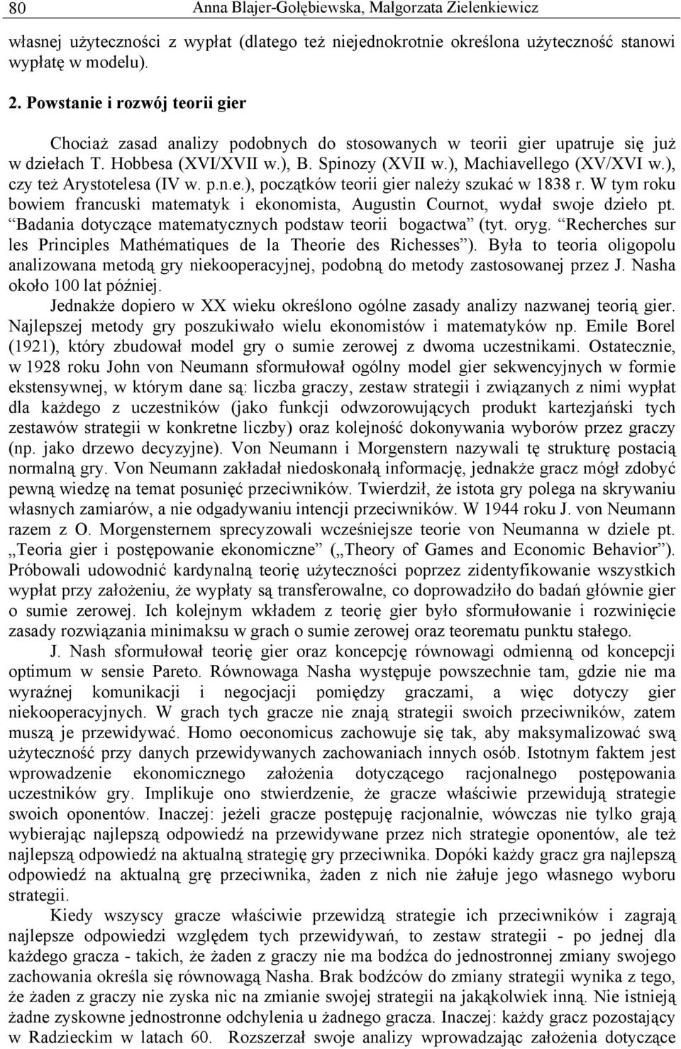 ), czy też Arystotelesa (IV w. p.n.e.), początków teorii gier należy szukać w 1838 r. W tym roku bowiem francuski matematyk i ekonomista, Augustin Cournot, wydał swoje dzieło pt.