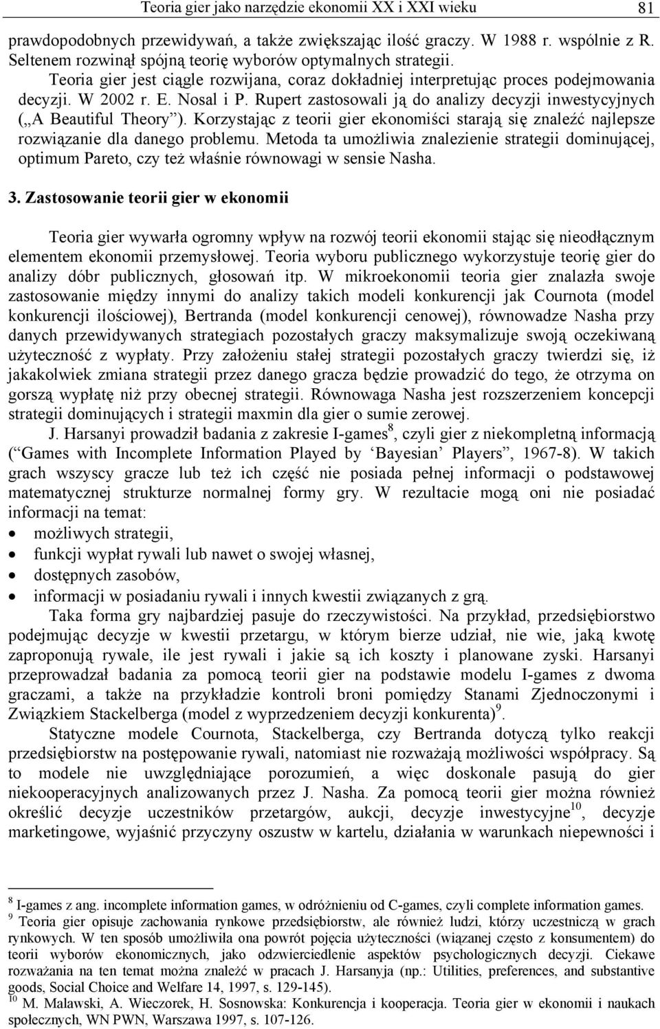 Rupert zastosowali ją do analizy decyzji inwestycyjnych ( A Beautiful Theory ). Korzystając z teorii gier ekonomiści starają się znaleźć najlepsze rozwiązanie dla danego problemu.