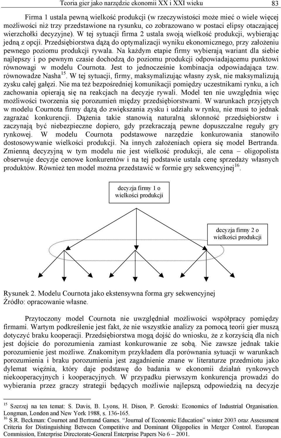 Przedsiębiorstwa dążą do optymalizacji wyniku ekonomicznego, przy założeniu pewnego poziomu produkcji rywala.