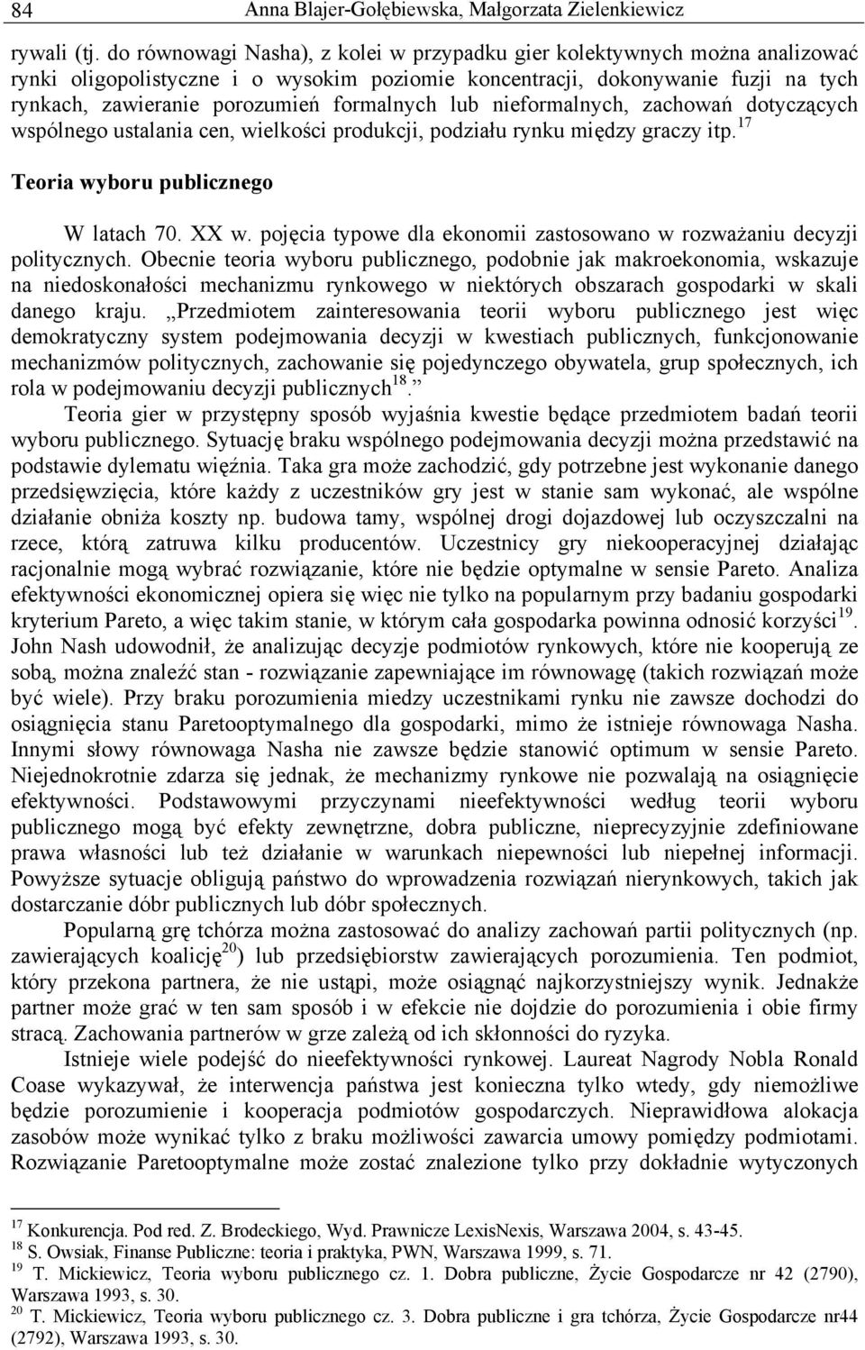 formalnych lub nieformalnych, zachowań dotyczących wspólnego ustalania cen, wielkości produkcji, podziału rynku między graczy itp. 17 Teoria wyboru publicznego W latach 70. XX w.