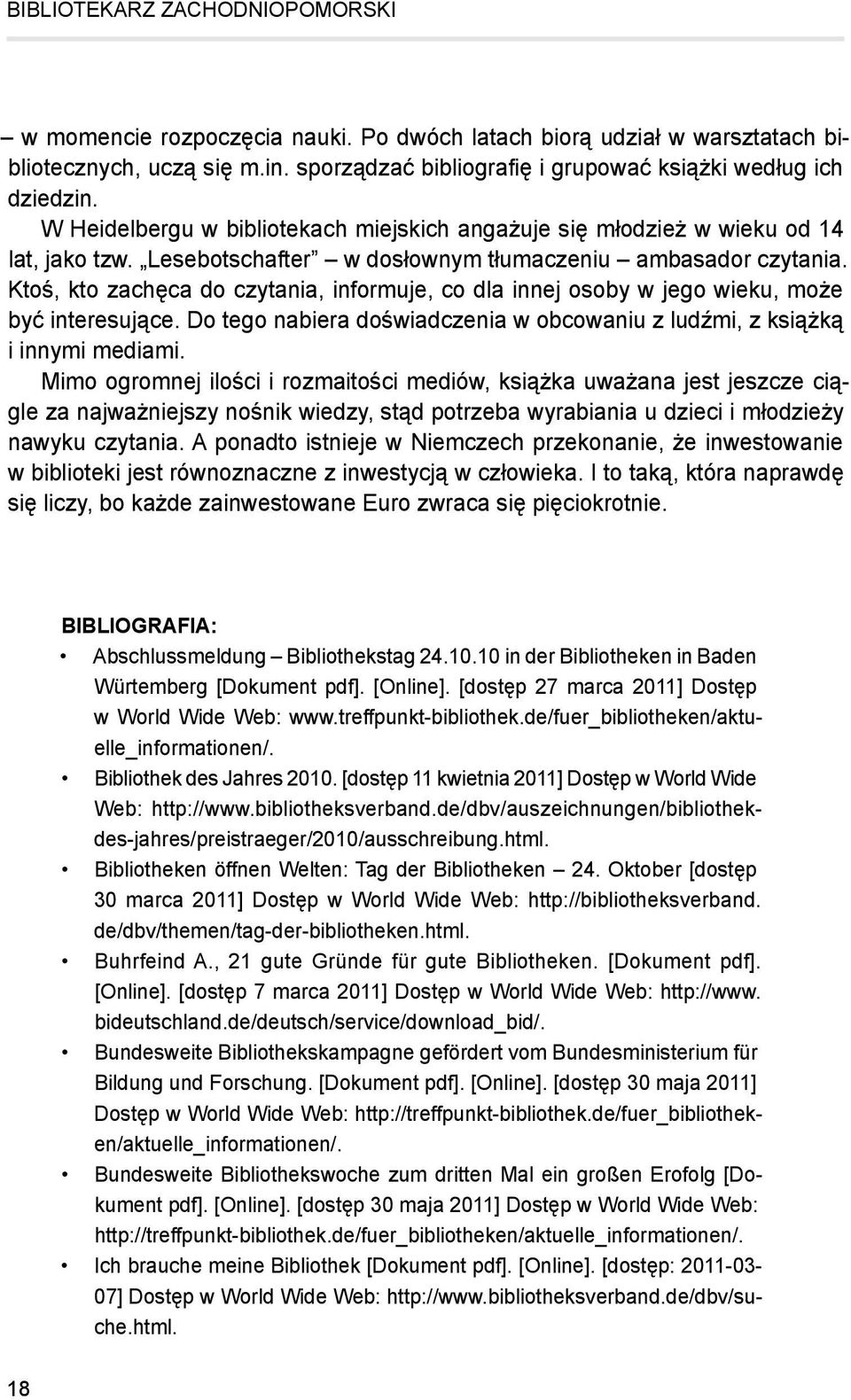 Ktoś, kto zachęca do czytania, informuje, co dla innej osoby w jego wieku, może być interesujące. Do tego nabiera doświadczenia w obcowaniu z ludźmi, z książką i innymi mediami.