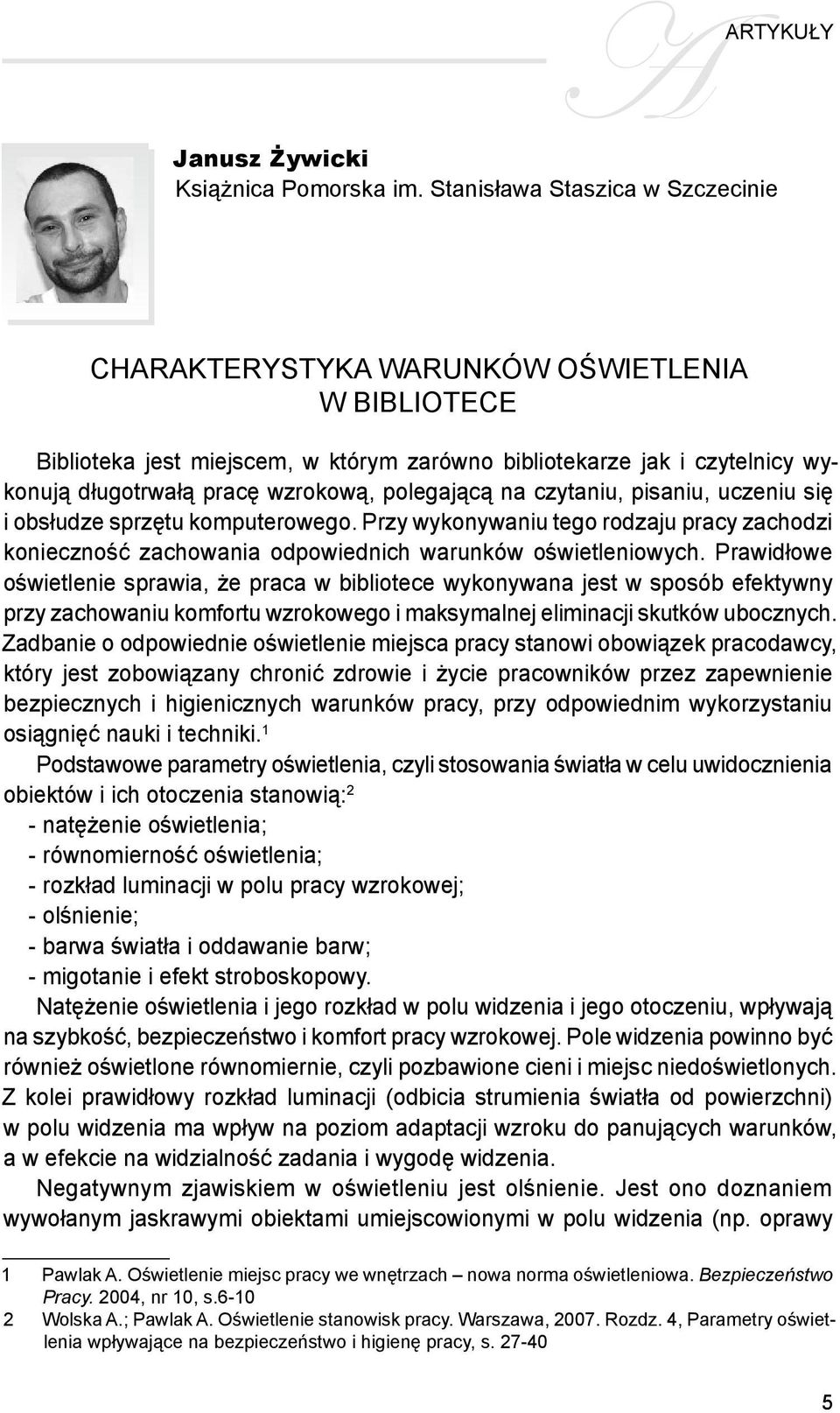 polegającą na czytaniu, pisaniu, uczeniu się i obsłudze sprzętu komputerowego. Przy wykonywaniu tego rodzaju pracy zachodzi konieczność zachowania odpowiednich warunków oświetleniowych.