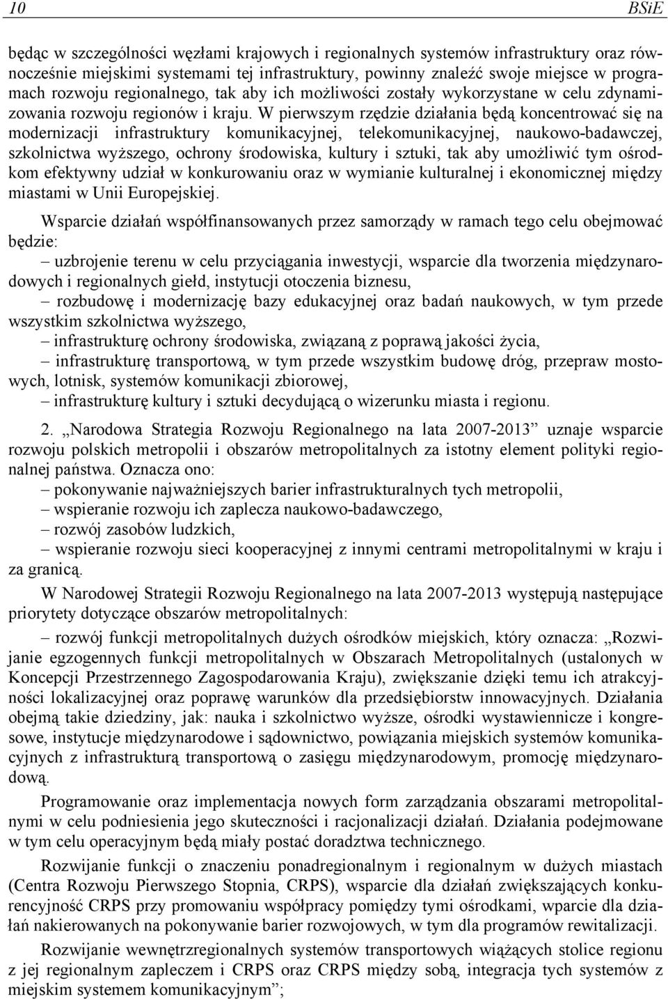 W pierwszym rzędzie działania będą koncentrować się na modernizacji infrastruktury komunikacyjnej, telekomunikacyjnej, naukowo-badawczej, szkolnictwa wyższego, ochrony środowiska, kultury i sztuki,