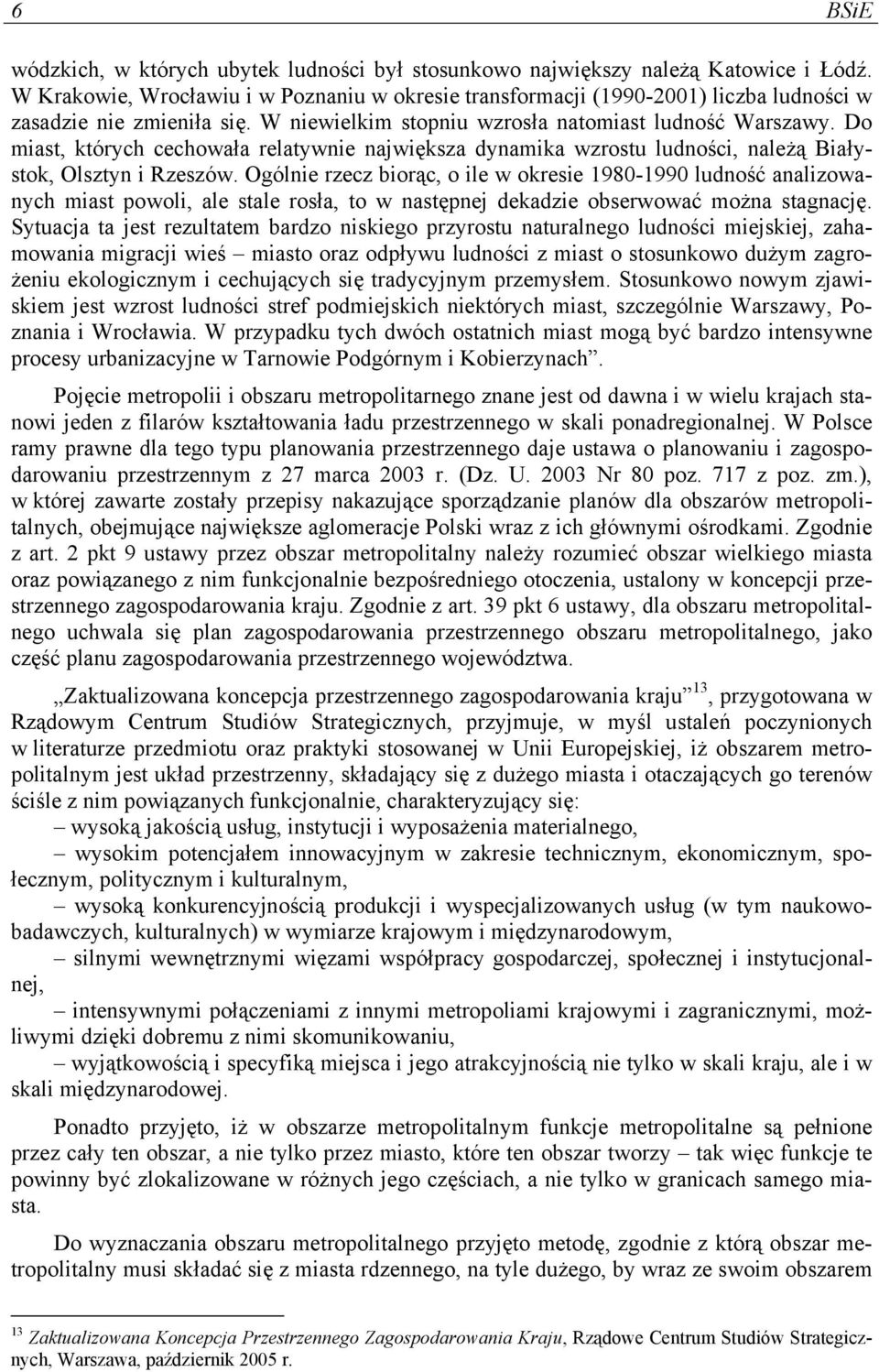 Do miast, których cechowała relatywnie największa dynamika wzrostu ludności, należą Białystok, Olsztyn i Rzeszów.