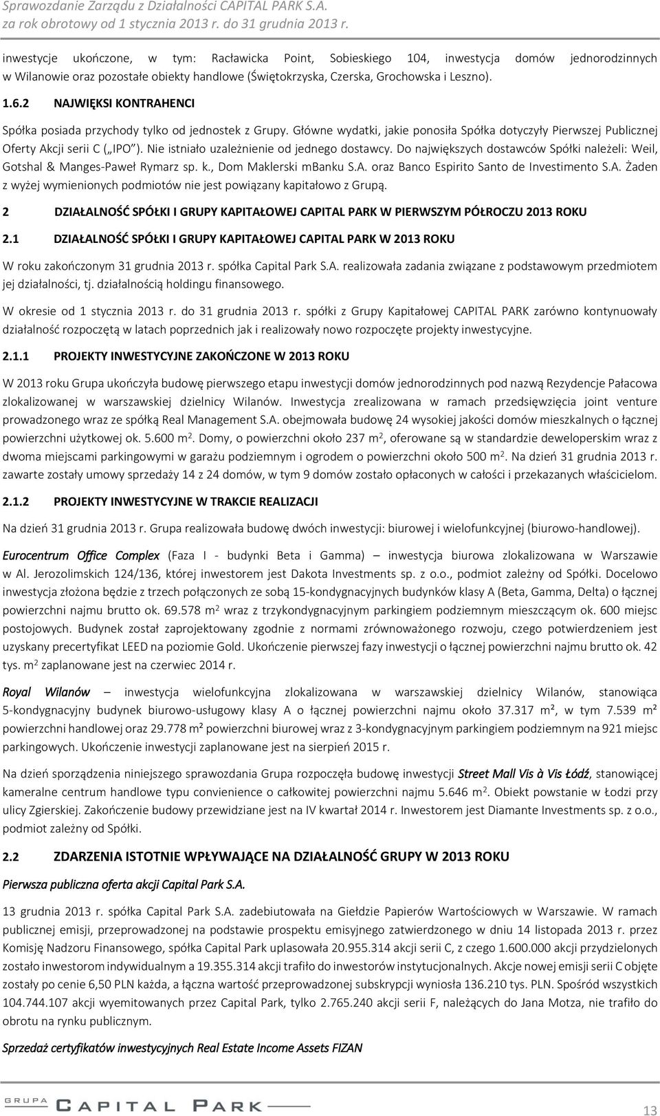 Nie istniało uzależnienie od jednego dostawcy. Do największych dostawców Spółki należeli: Weil, Gotshal & Manges-Paweł Rymarz sp. k., Dom Maklerski mbanku S.A.