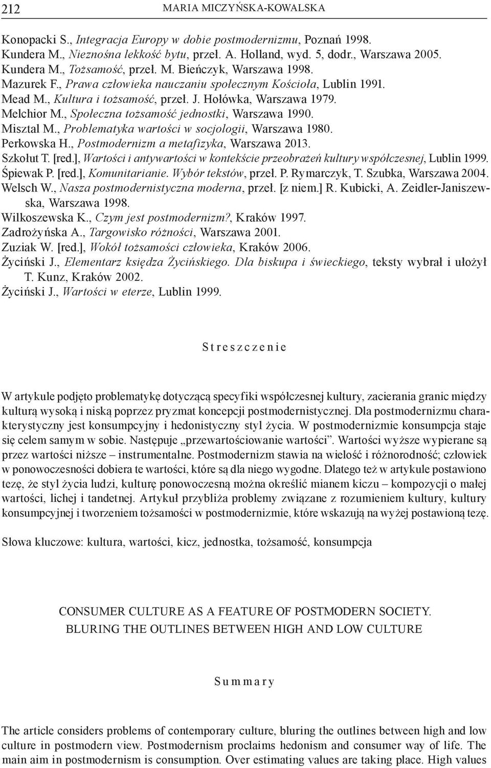 , Społeczna tożsamos ć jednostki, Warszawa 1990. Misztal M., Problematyka wartos ci w socjologii, Warszawa 1980. Perkowska H., Postmodernizm a metafizyka, Warszawa 2013. Szkołut T. [red.