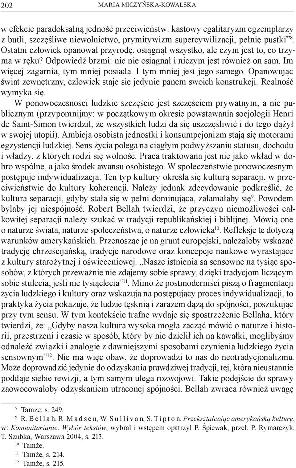 I tym mniej jest jego samego. Opanowując świat zewnętrzny, człowiek staje się jedynie panem swoich konstrukcji. Realność wymyka się.