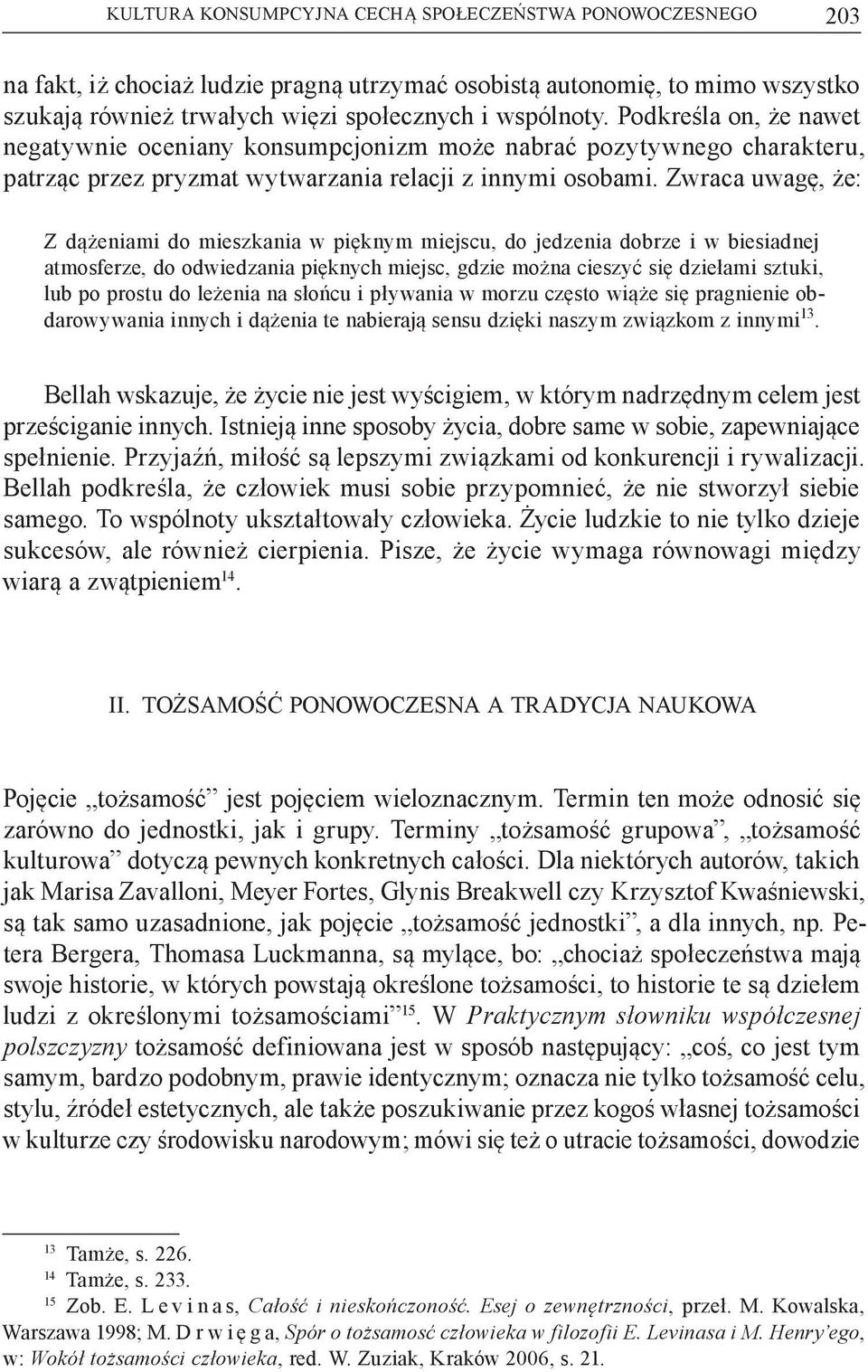 Zwraca uwagę, że: Z dążeniami do mieszkania w pięknym miejscu, do jedzenia dobrze i w biesiadnej atmosferze, do odwiedzania pięknych miejsc, gdzie można cieszyć się dziełami sztuki, lub po prostu do