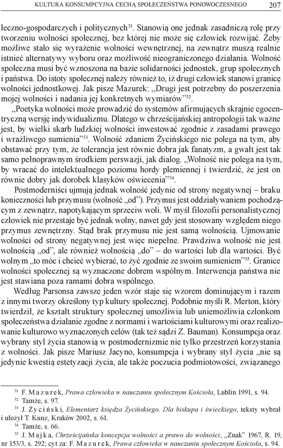 Żeby możliwe stało się wyrażenie wolności wewnętrznej, na zewnątrz muszą realnie istnieć alternatywy wyboru oraz możliwość nieograniczonego działania.