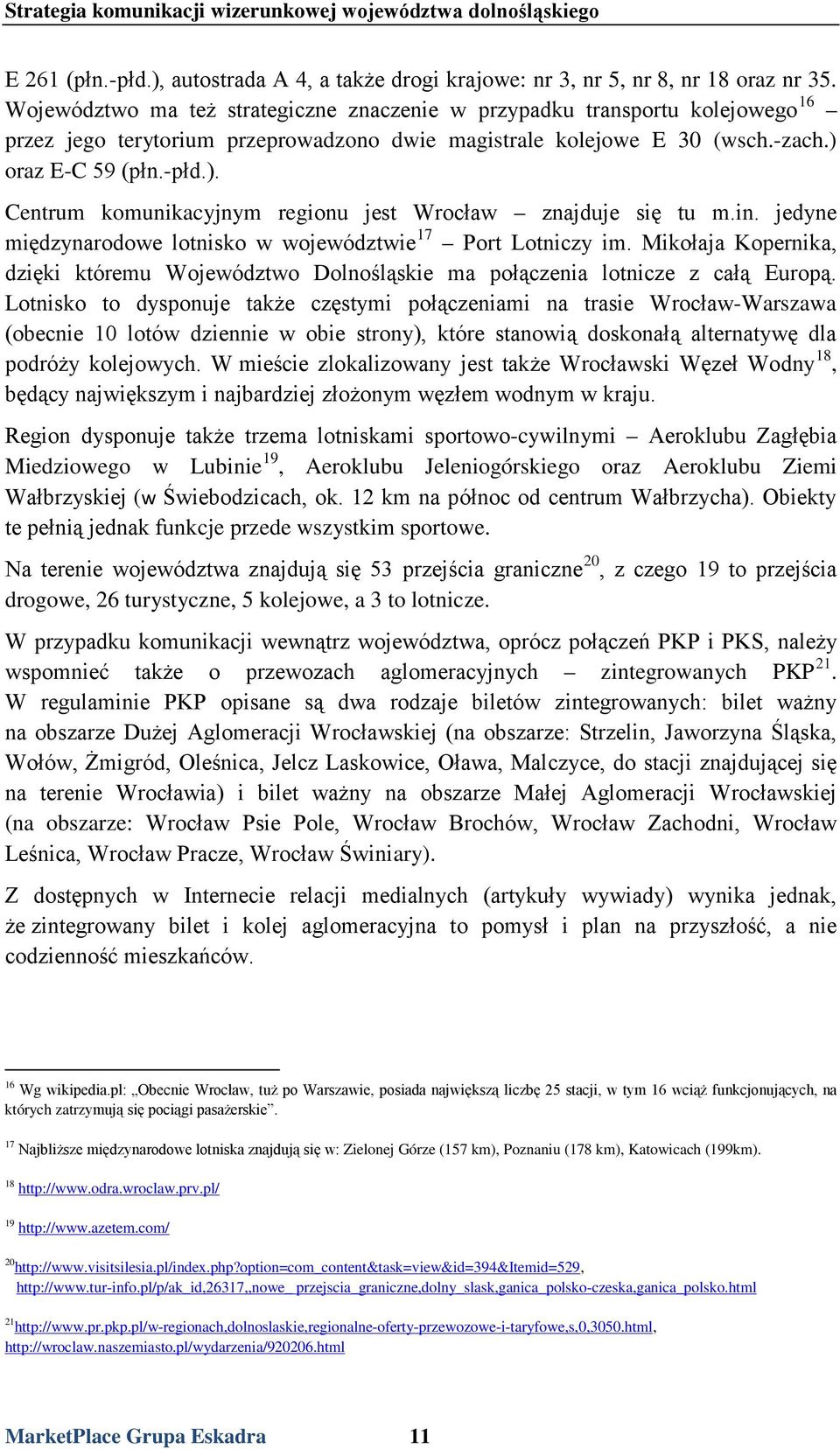 oraz E-C 59 (płn.-płd.). Centrum komunikacyjnym regionu jest Wrocław znajduje się tu m.in. jedyne międzynarodowe lotnisko w województwie 17 Port Lotniczy im.