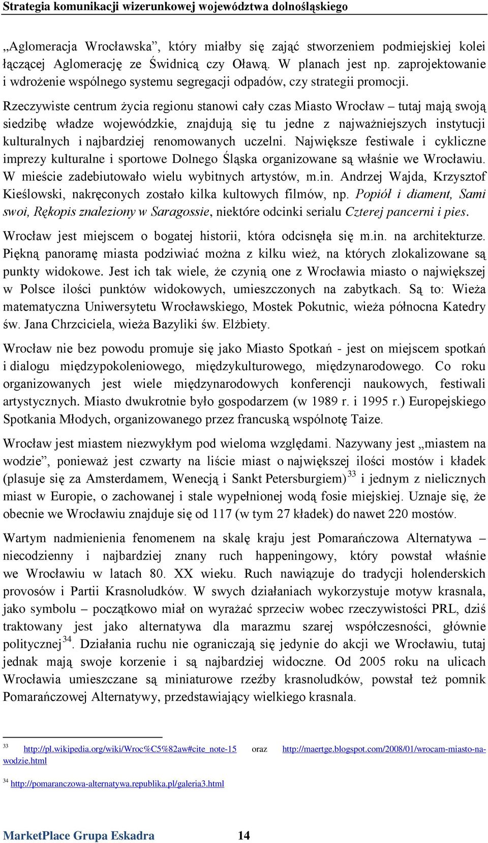 Rzeczywiste centrum życia regionu stanowi cały czas Miasto Wrocław tutaj mają swoją siedzibę władze wojewódzkie, znajdują się tu jedne z najważniejszych instytucji kulturalnych i najbardziej