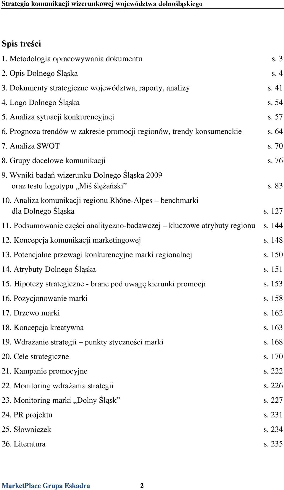 Wyniki badań wizerunku Dolnego Śląska 2009 oraz testu logotypu Miś ślężański s. 83 10. Analiza komunikacji regionu Rhône-Alpes benchmarki dla Dolnego Śląska s. 127 11.