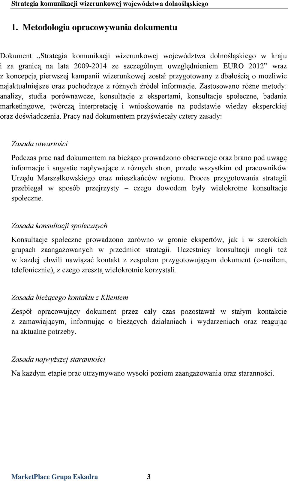 Zastosowano różne metody: analizy, studia porównawcze, konsultacje z ekspertami, konsultacje społeczne, badania marketingowe, twórczą interpretację i wnioskowanie na podstawie wiedzy eksperckiej oraz