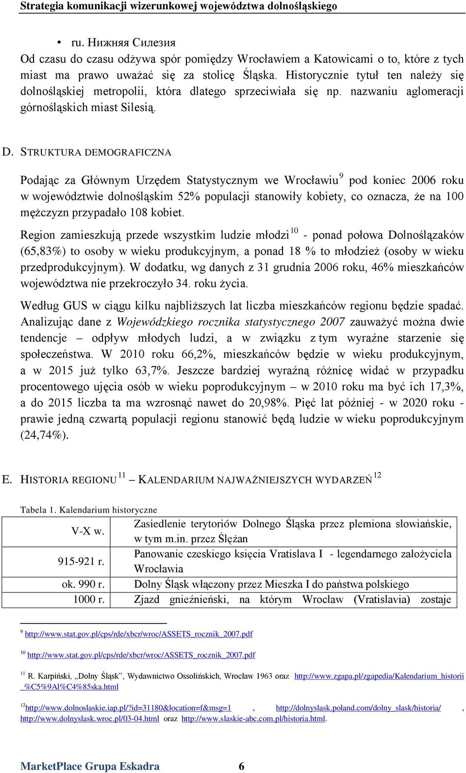 STRUKTURA DEMOGRAFICZNA Podając za Głównym Urzędem Statystycznym we Wrocławiu 9 pod koniec 2006 roku w województwie dolnośląskim 52% populacji stanowiły kobiety, co oznacza, że na 100 mężczyzn