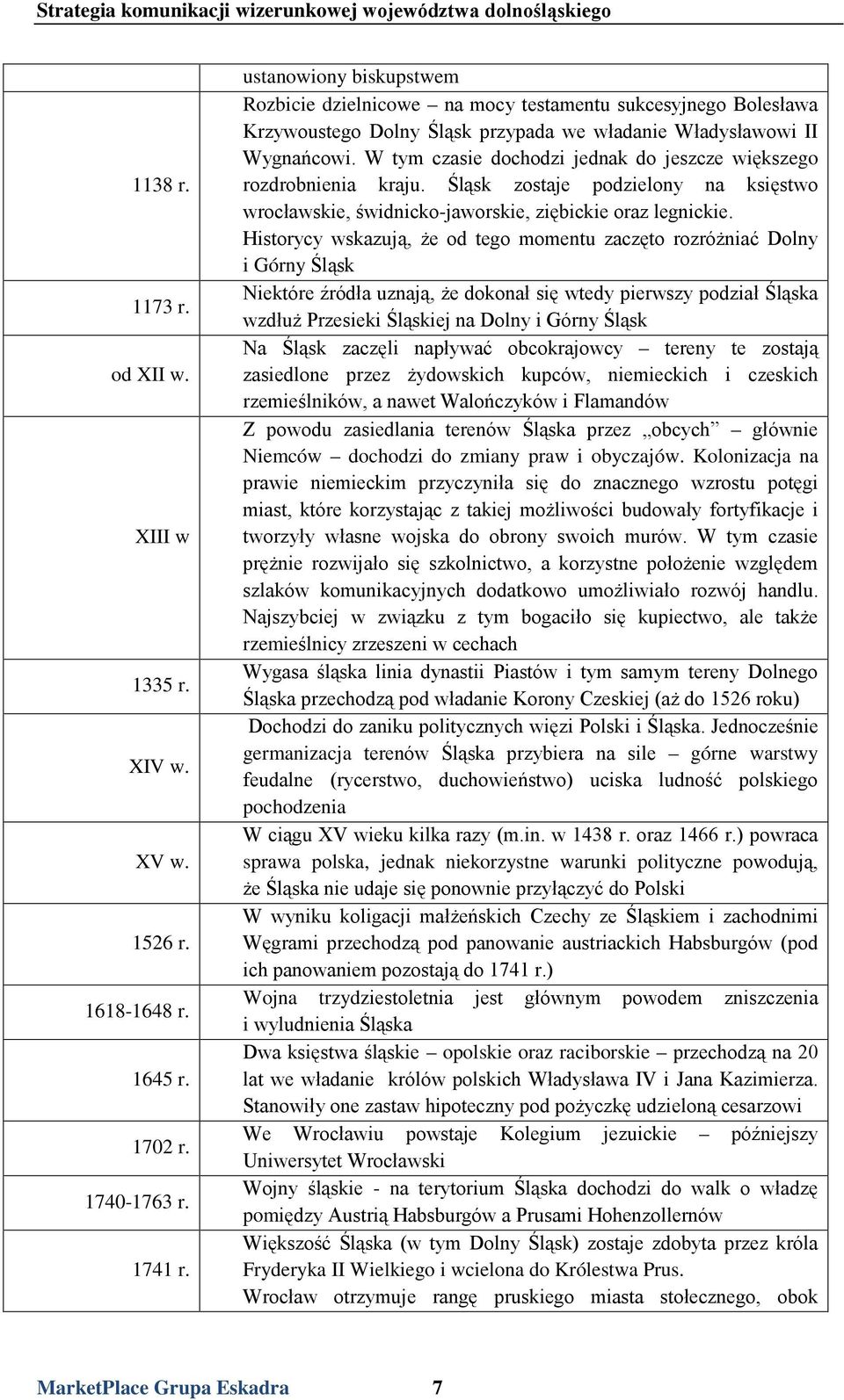 W tym czasie dochodzi jednak do jeszcze większego rozdrobnienia kraju. Śląsk zostaje podzielony na księstwo wrocławskie, świdnicko-jaworskie, ziębickie oraz legnickie.