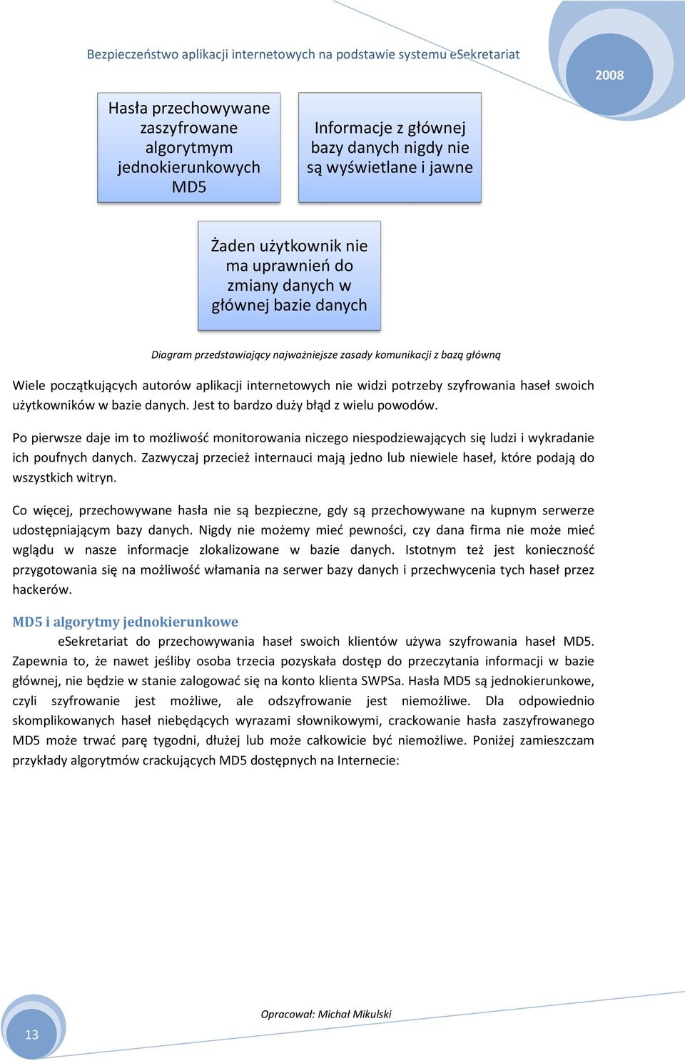 bazie danych. Jest to bardzo duży błąd z wielu powodów. Po pierwsze daje im to możliwość monitorowania niczego niespodziewających się ludzi i wykradanie ich poufnych danych.