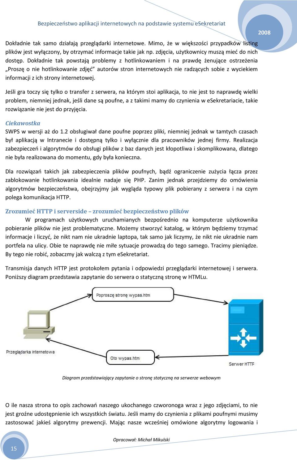 Dokładnie tak powstają problemy z hotlinkowaniem i na prawdę żenujące ostrzeżenia Proszę o nie hotlinkowanie zdjęć autorów stron internetowych nie radzących sobie z wyciekiem informacji z ich strony