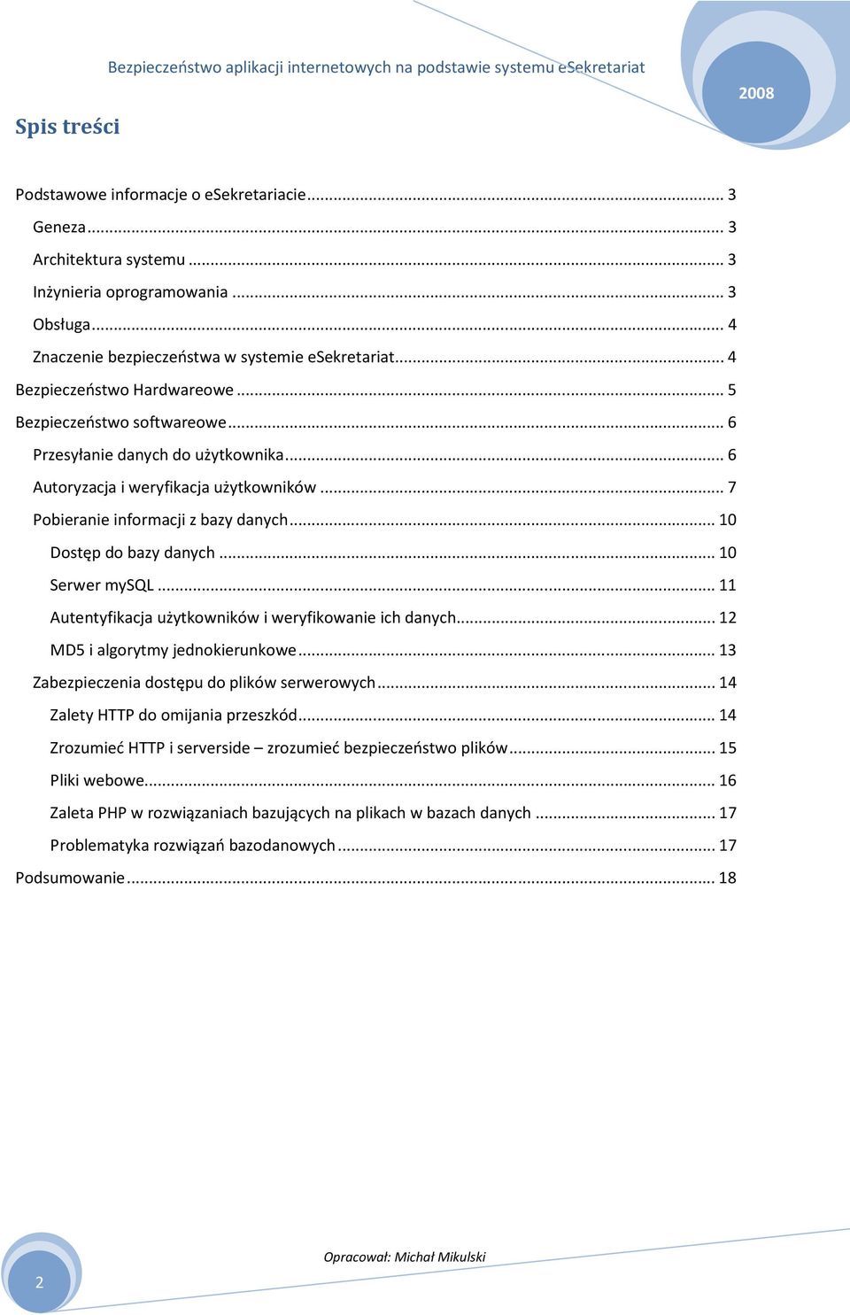 .. 6 Autoryzacja i weryfikacja użytkowników... 7 Pobieranie informacji z bazy danych... 10 Dostęp do bazy danych... 10 Serwer mysql... 11 Autentyfikacja użytkowników i weryfikowanie ich danych.