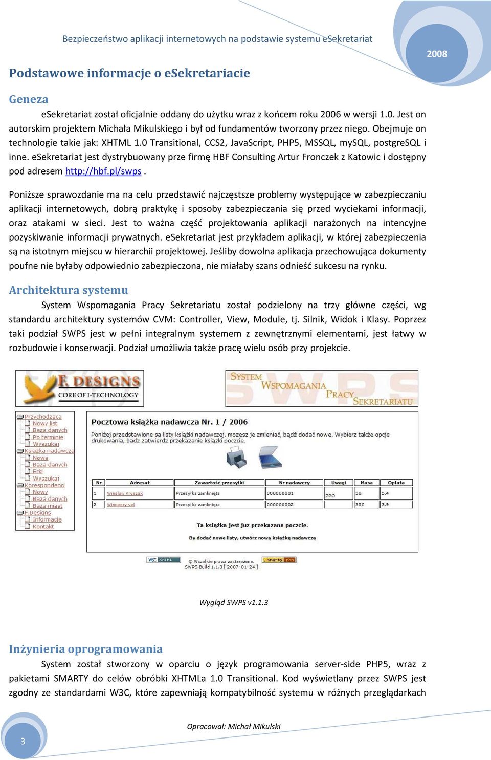 0 Transitional, CCS2, JavaScript, PHP5, MSSQL, mysql, postgresql i inne. esekretariat jest dystrybuowany prze firmę HBF Consulting Artur Fronczek z Katowic i dostępny pod adresem http://hbf.pl/swps.