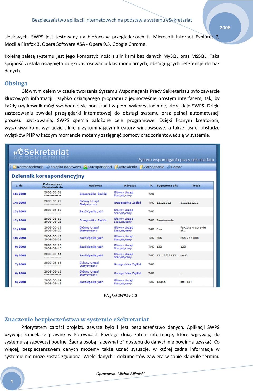 Obsługa Głównym celem w czasie tworzenia Systemu Wspomagania Pracy Sekretariatu było zawarcie kluczowych informacji i szybko działającego programu z jednocześnie prostym interfacem, tak, by każdy