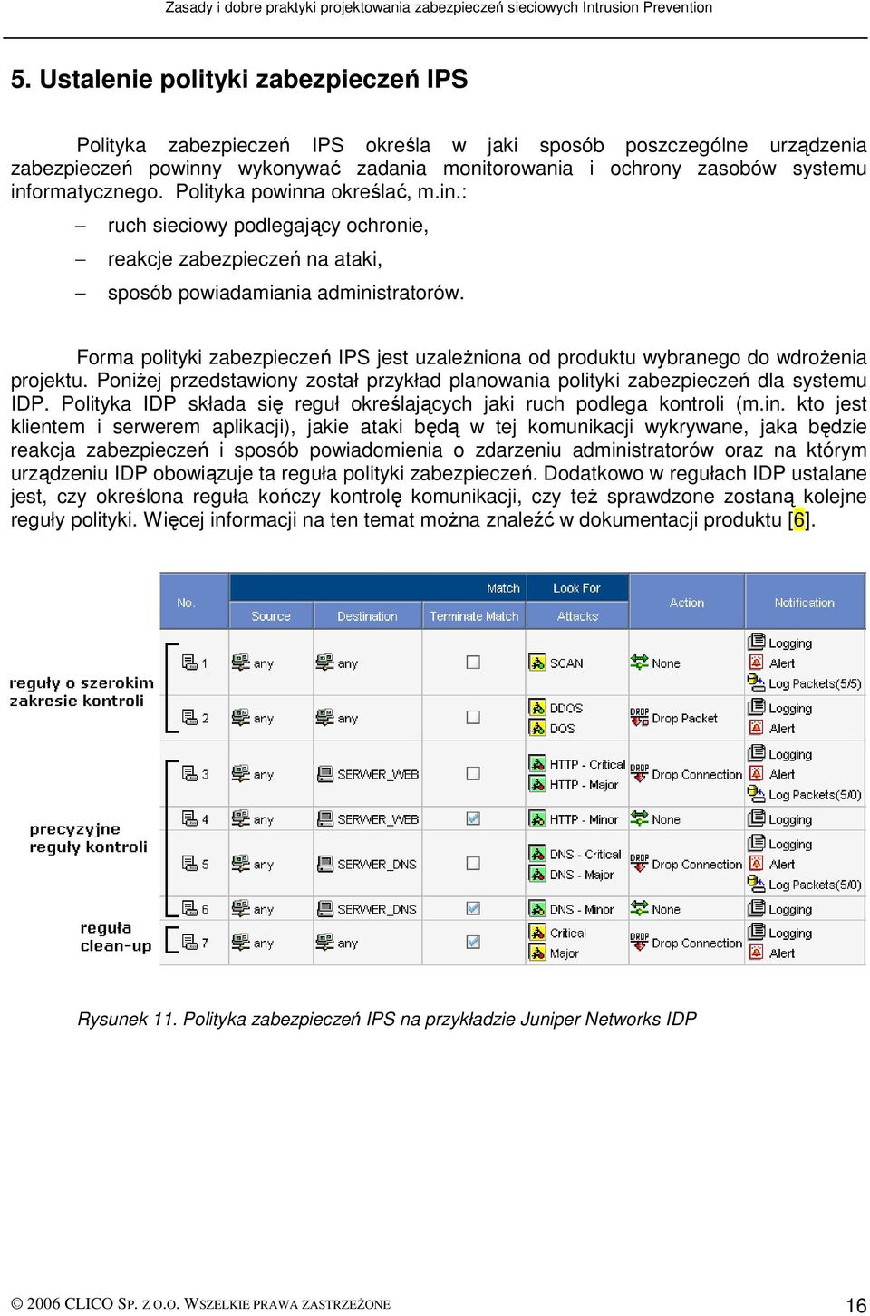 Forma polityki zabezpieczeń IPS jest uzaleŝniona od produktu wybranego do wdroŝenia projektu. PoniŜej przedstawiony został przykład planowania polityki zabezpieczeń dla systemu IDP.