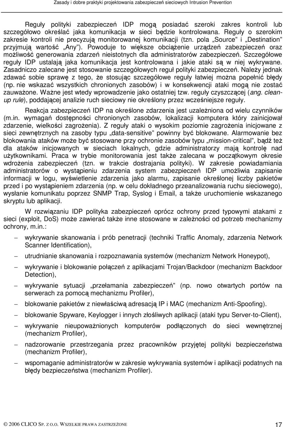 Powoduje to większe obciąŝenie urządzeń zabezpieczeń oraz moŝliwość generowania zdarzeń nieistotnych dla administratorów zabezpieczeń.