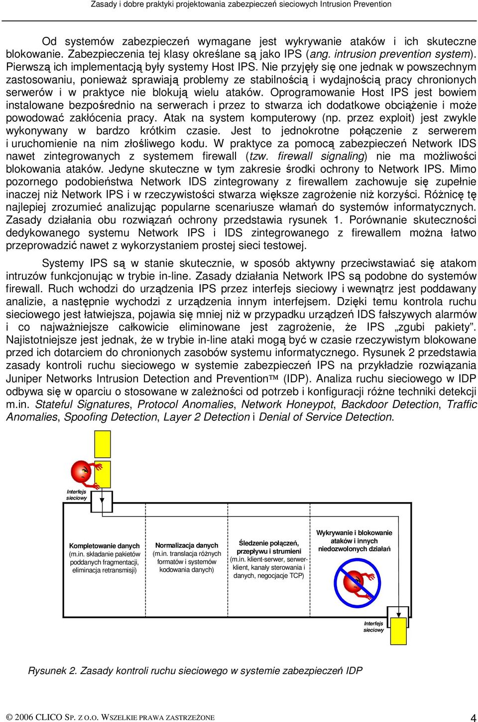 Nie przyjęły się one jednak w powszechnym zastosowaniu, poniewaŝ sprawiają problemy ze stabilnością i wydajnością pracy chronionych serwerów i w praktyce nie blokują wielu ataków.