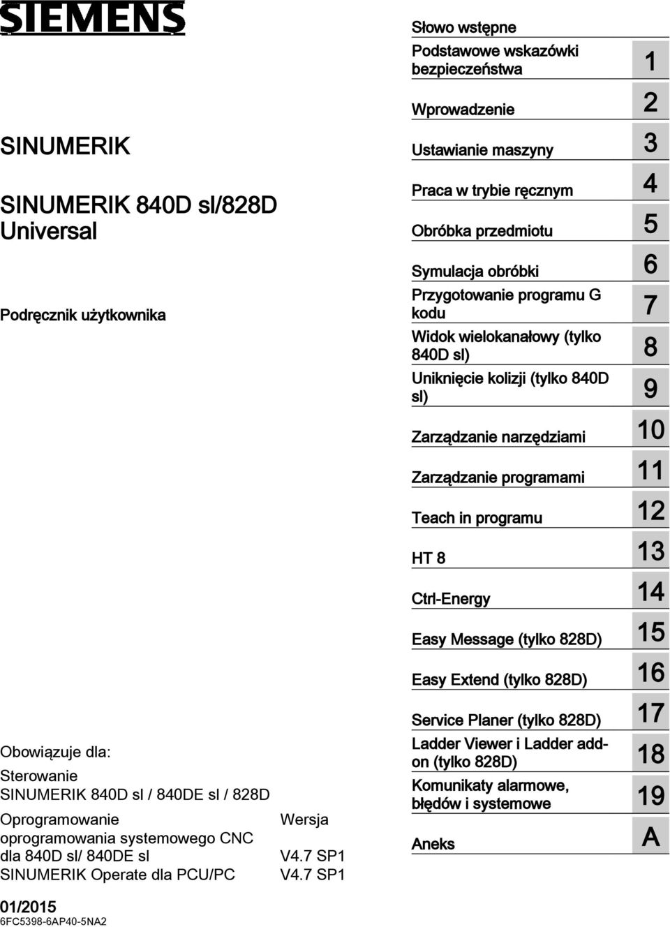 7 SP1 Słowo wstępne Podstawowe wskazówki bezpieczeństwa 1 Wprowadzenie 2 Ustawianie maszyny 3 Praca w trybie ręcznym 4 Obróbka przedmiotu 5 Symulacja obróbki 6 Przygotowanie programu G kodu 7 Widok