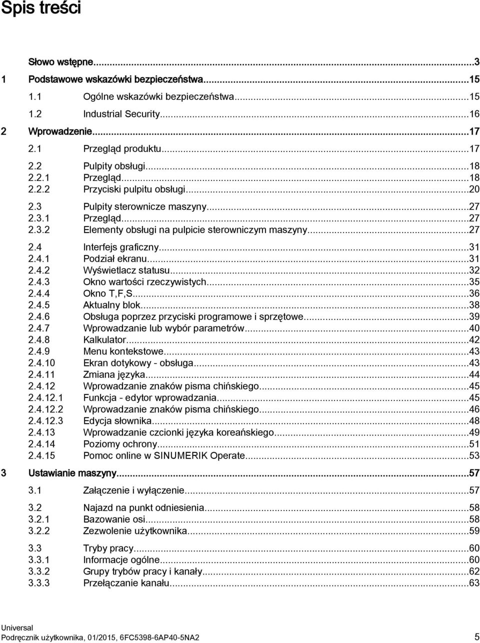 ..31 2.4.1 Podział ekranu...31 2.4.2 Wyświetlacz statusu...32 2.4.3 Okno wartości rzeczywistych...35 2.4.4 Okno T,F,S...36 2.4.5 Aktualny blok...38 2.4.6 Obsługa poprzez przyciski programowe i sprzętowe.