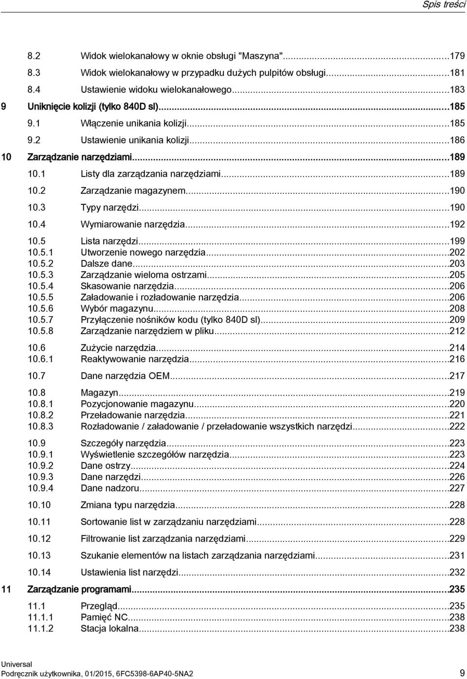 ..189 10.2 Zarządzanie magazynem...190 10.3 Typy narzędzi...190 10.4 Wymiarowanie narzędzia...192 10.5 Lista narzędzi...199 10.5.1 Utworzenie nowego narzędzia...202 10.5.2 Dalsze dane...203 10.5.3 Zarządzanie wieloma ostrzami.