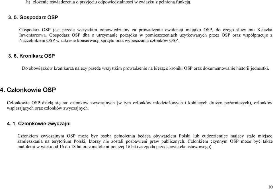 Gospodarz OSP dba o utrzymanie porządku w pomieszczeniach użytkowanych przez OSP oraz współpracuje z Naczelnikiem OSP w zakresie konserwacji sprzętu oraz wyposażania członków OSP. 3. 6.