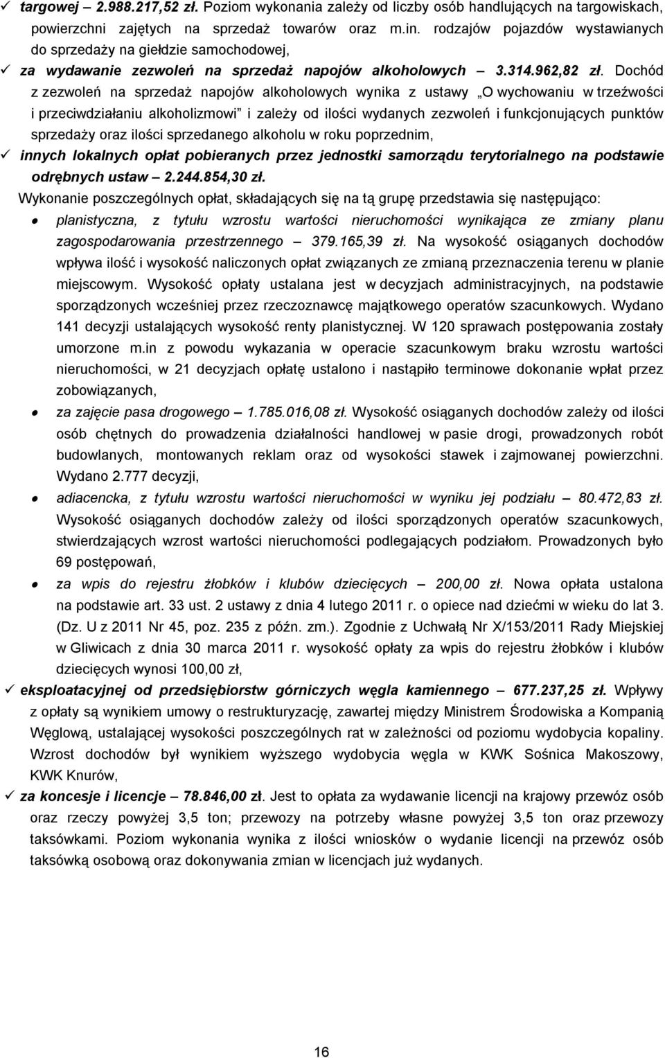 Dochód z zezwoleń na sprzedaż napojów alkoholowych wynika z ustawy O wychowaniu w trzeźwości i przeciwdziałaniu alkoholizmowi i zależy od ilości wydanych zezwoleń i funkcjonujących punktów sprzedaży