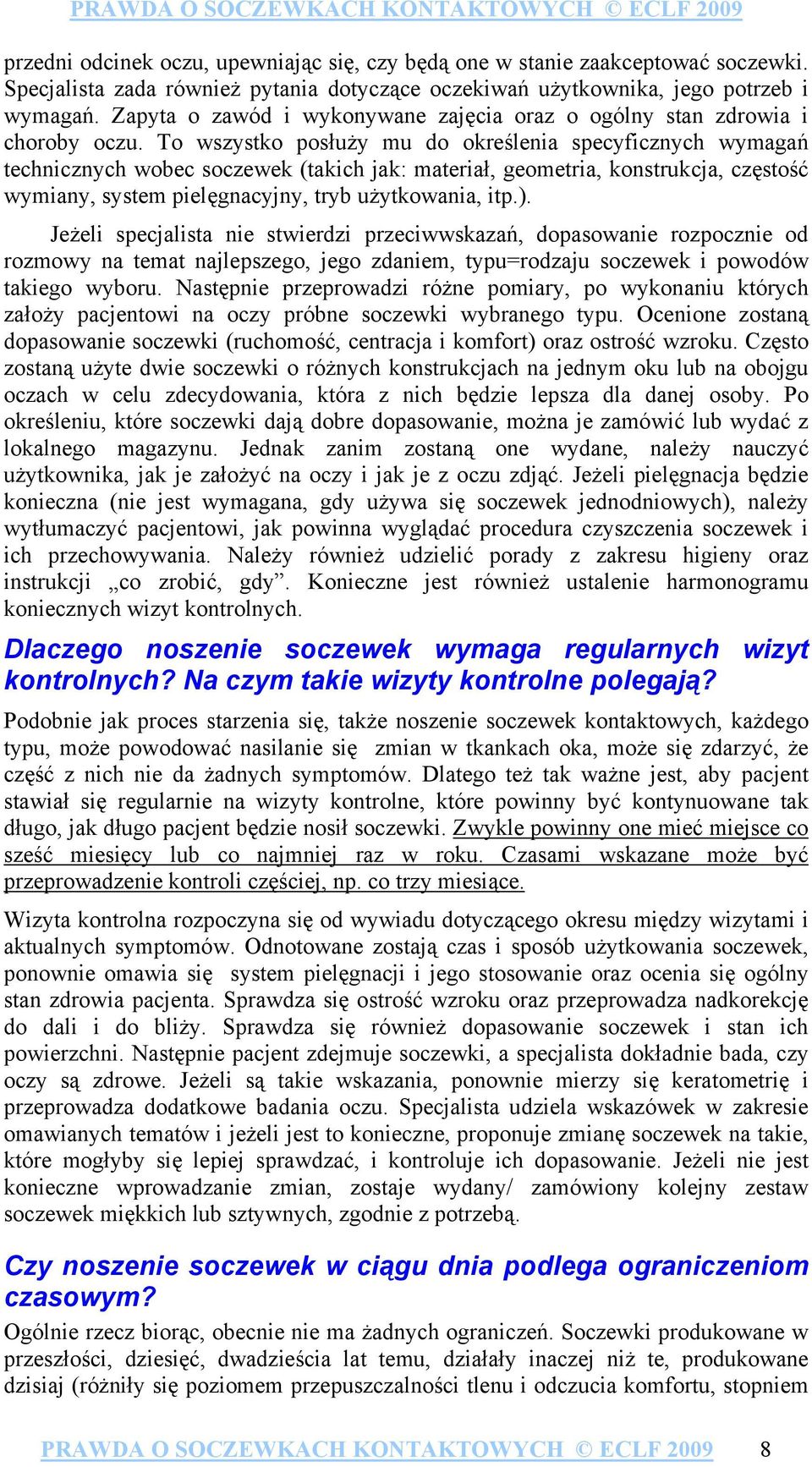 To wszystko posłuży mu do określenia specyficznych wymagań technicznych wobec soczewek (takich jak: materiał, geometria, konstrukcja, częstość wymiany, system pielęgnacyjny, tryb użytkowania, itp.).